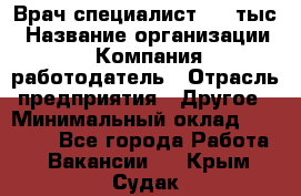 Врач-специалист. 16 тыс › Название организации ­ Компания-работодатель › Отрасль предприятия ­ Другое › Минимальный оклад ­ 16 000 - Все города Работа » Вакансии   . Крым,Судак